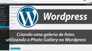 Criando uma galeria de fotos utilizando o Photo Gallery no Wordpress